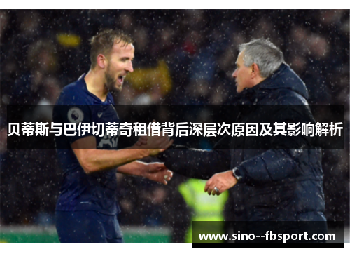 贝蒂斯与巴伊切蒂奇租借背后深层次原因及其影响解析